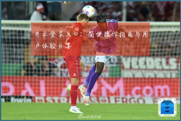 开云登录入口：简便操作指南与用户体验分享